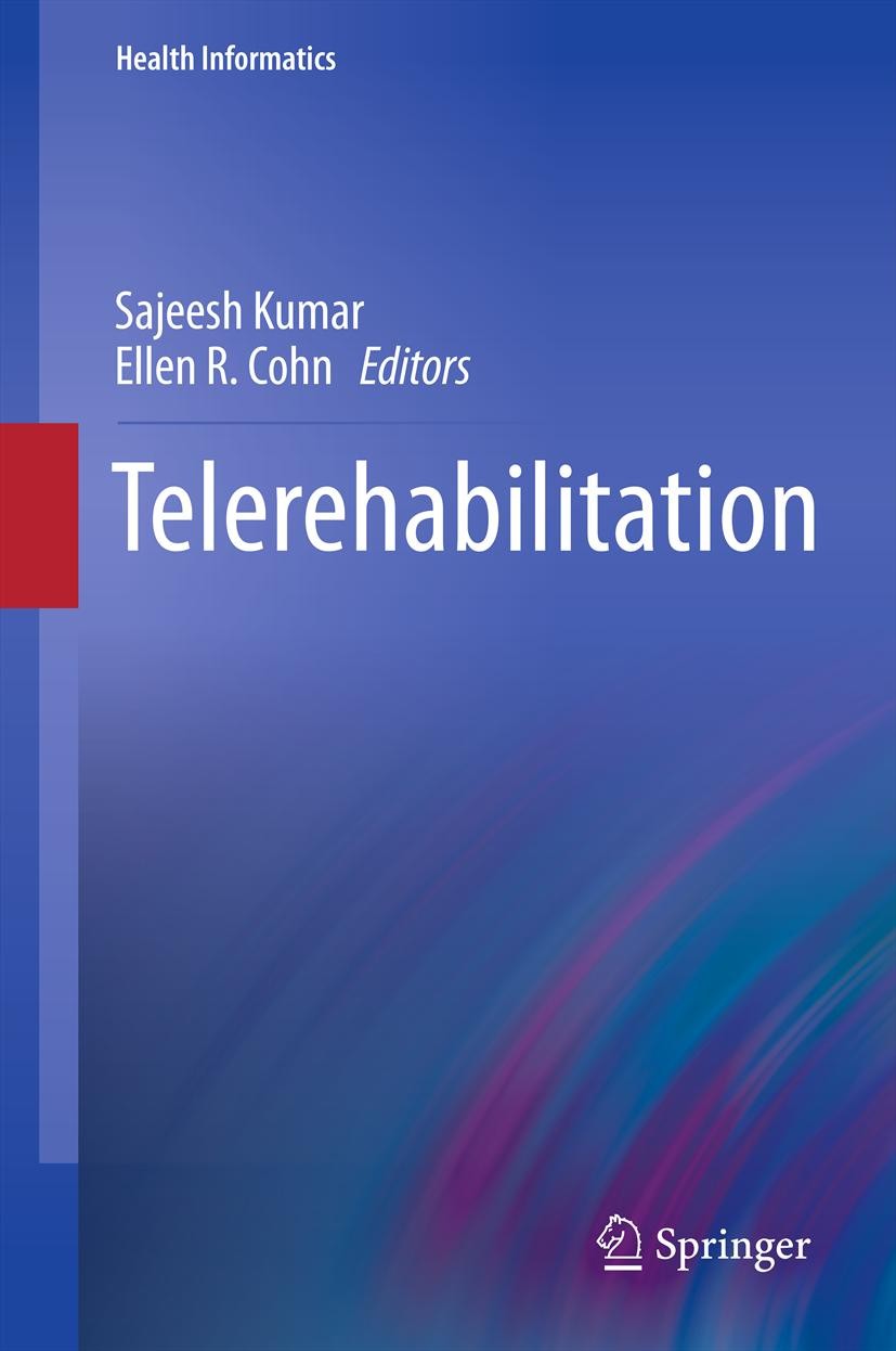 Titlebook: Telerehabilitation; Sajeesh Kumar,Ellen R. Cohn Book 2013 Springer-Verlag London 2013 Health Informatics.Healthcare management.Rehabilitat Titlebook: Telerehabilitation; Sajeesh Kumar,Ellen R. Cohn Book 2013 Springer-Verlag London 2013 Health Informatics.Healthcare management.Rehabilitat
