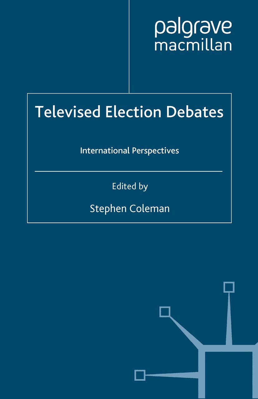 Titlebook: Televised Election Debates; International Perspe Stephen Coleman (Director of Studies) Book 2000 Palgrave Macmillan, a division of Macmilla Titlebook: Televised Election Debates; International Perspe Stephen Coleman (Director of Studies) Book 2000 Palgrave Macmillan, a division of Macmilla