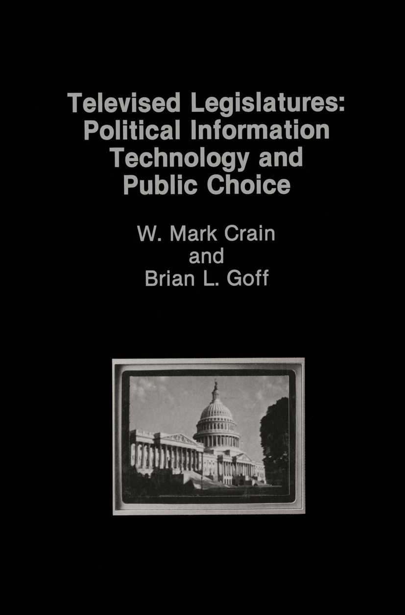 Titlebook: Televised Legislatures: Political Information Technology and Public Choice; W. Mark Crain,Brian L. Goff Book 1988 Kluwer Academic Publishe Titlebook: Televised Legislatures: Political Information Technology and Public Choice; W. Mark Crain,Brian L. Goff Book 1988 Kluwer Academic Publishe