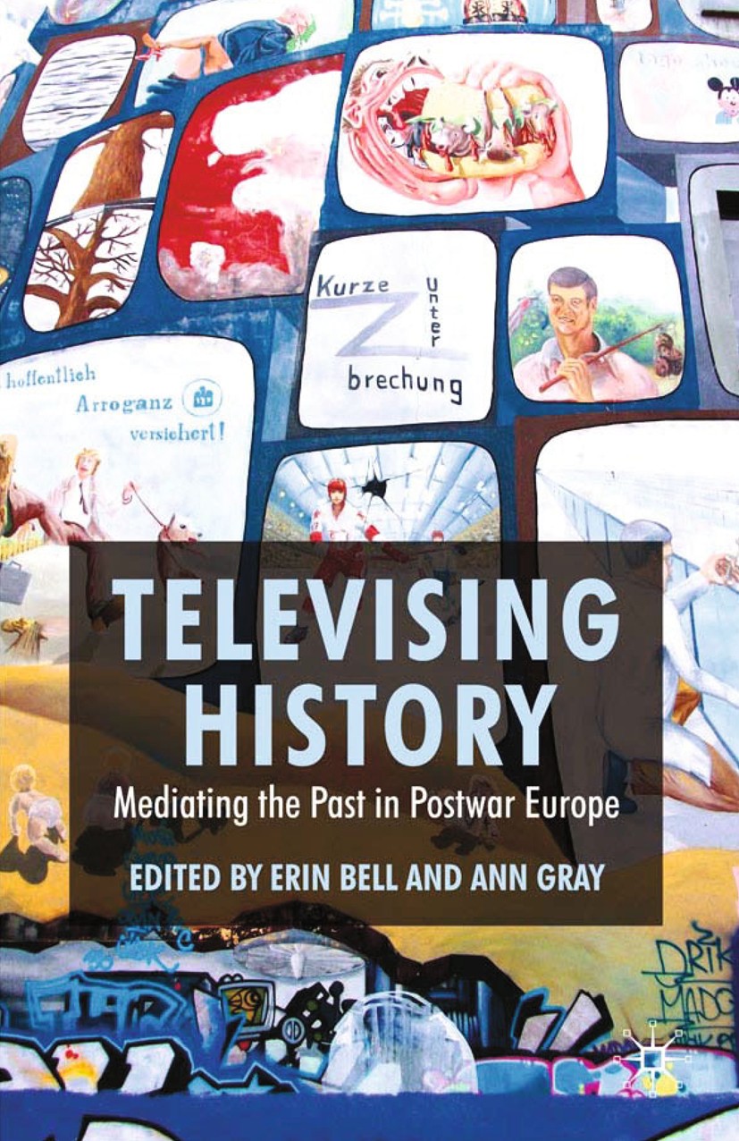 Titlebook: Televising History; Mediating the Past i Erin Bell (Lecturer in History),Ann Gray (Professo Book 2010 Palgrave Macmillan, a division of Mac Titlebook: Televising History; Mediating the Past i Erin Bell (Lecturer in History),Ann Gray (Professo Book 2010 Palgrave Macmillan, a division of Mac