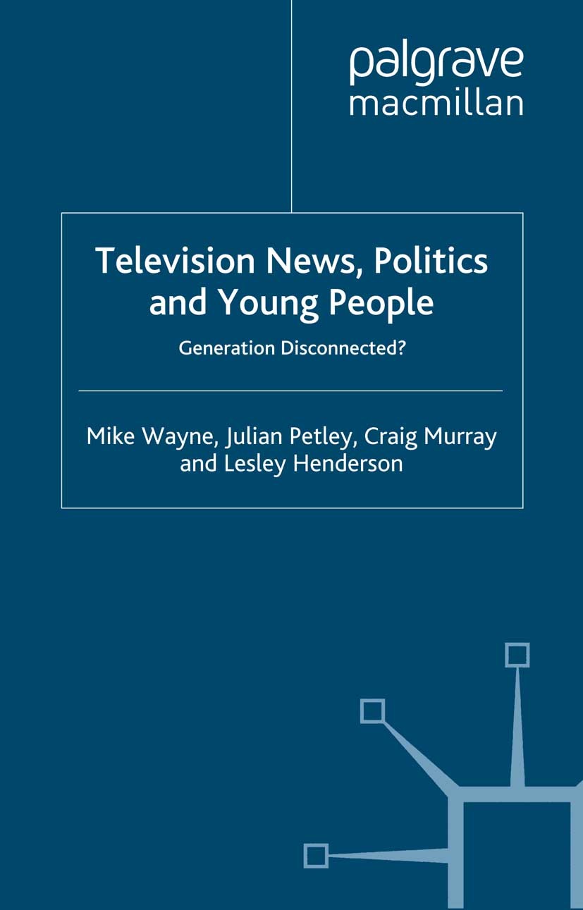 Titlebook: Television News, Politics and Young People; Generation Disconnec Mike Wayne,Julian Petley,Lesley Henderson Book 2010 Mike Wayne, Julian Pet Titlebook: Television News, Politics and Young People; Generation Disconnec Mike Wayne,Julian Petley,Lesley Henderson Book 2010 Mike Wayne, Julian Pet