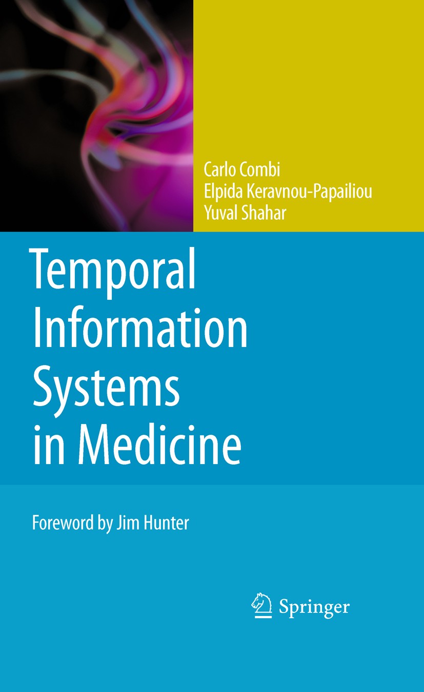 Titlebook: Temporal Information Systems in Medicine; Carlo Combi,Elpida Keravnou-Papailiou,Yuval Shahar Textbook 20101st edition Springer Science+Bus Titlebook: Temporal Information Systems in Medicine; Carlo Combi,Elpida Keravnou-Papailiou,Yuval Shahar Textbook 20101st edition Springer Science+Bus