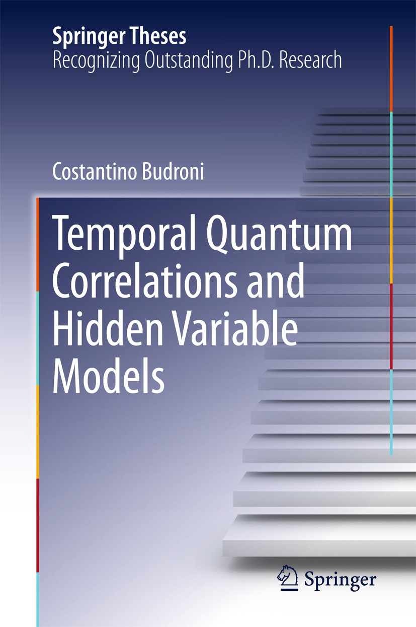 Titlebook: Temporal Quantum Correlations and Hidden Variable Models; Costantino Budroni Book 2016 Springer International Publishing Switzerland 2016 Titlebook: Temporal Quantum Correlations and Hidden Variable Models; Costantino Budroni Book 2016 Springer International Publishing Switzerland 2016