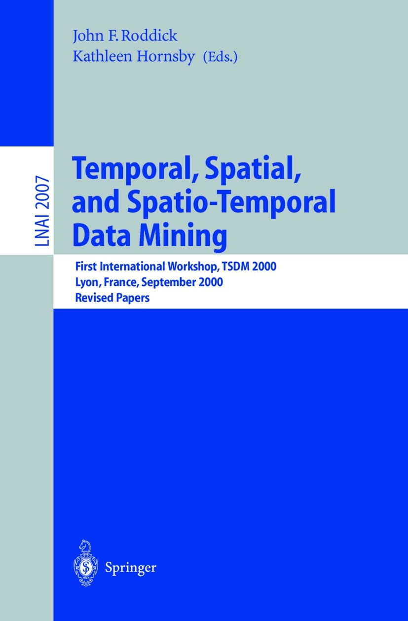 Titlebook: Temporal, Spatial, and Spatio-Temporal Data Mining; First International John F. Roddick,Kathleen Hornsby Conference proceedings 2001 Sprin Titlebook: Temporal, Spatial, and Spatio-Temporal Data Mining; First International John F. Roddick,Kathleen Hornsby Conference proceedings 2001 Sprin