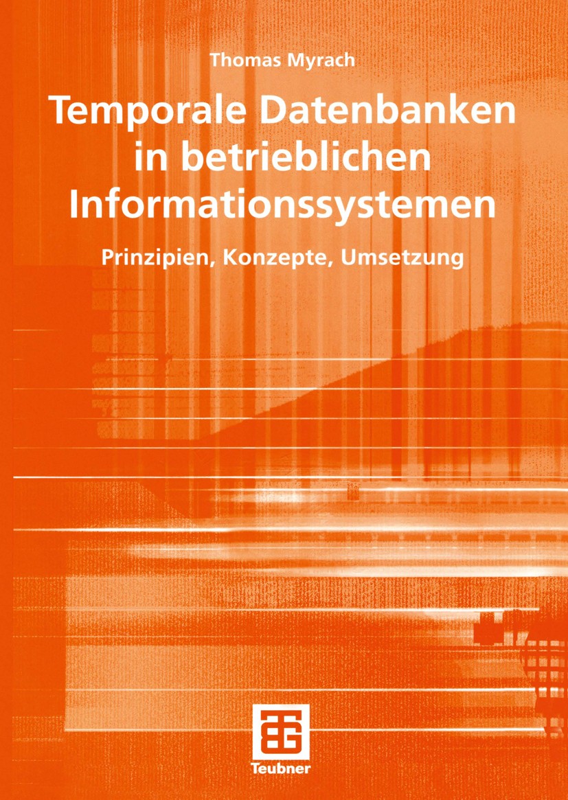 Titlebook: Temporale Datenbanken in betrieblichen Informationssystemen; Prinzipien, Konzepte Thomas Myrach Textbook 2005 B. G. Teubner Verlag / GWV Fa Titlebook: Temporale Datenbanken in betrieblichen Informationssystemen; Prinzipien, Konzepte Thomas Myrach Textbook 2005 B. G. Teubner Verlag / GWV Fa