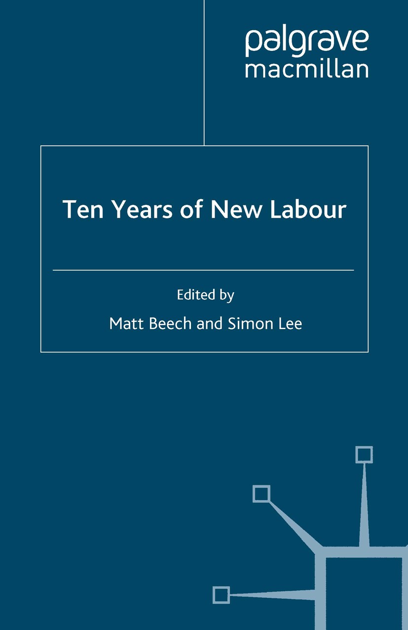Titlebook: Ten Years of New Labour; Matt Beech (Lecturer in Politics),Simon Lee (Senio Book 2008 Palgrave Macmillan, a division of Macmillan Publishe Titlebook: Ten Years of New Labour; Matt Beech (Lecturer in Politics),Simon Lee (Senio Book 2008 Palgrave Macmillan, a division of Macmillan Publishe
