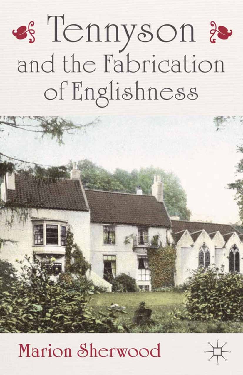 Titlebook: Tennyson and the Fabrication of Englishness; Marion Sherwood Book 2013 Palgrave Macmillan, a division of Macmillan Publishers Limited 2013 Titlebook: Tennyson and the Fabrication of Englishness; Marion Sherwood Book 2013 Palgrave Macmillan, a division of Macmillan Publishers Limited 2013
