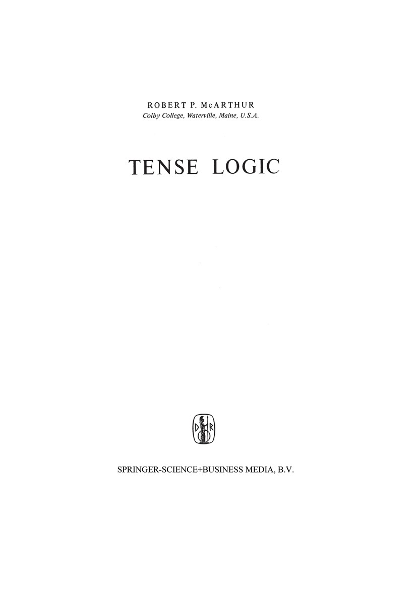 Titlebook: Tense Logic; Robert P. McArthur Book 1976 Springer Science+Business Media Dordrecht 1976 English literature.design.intention.language.lite Titlebook: Tense Logic; Robert P. McArthur Book 1976 Springer Science+Business Media Dordrecht 1976 English literature.design.intention.language.lite