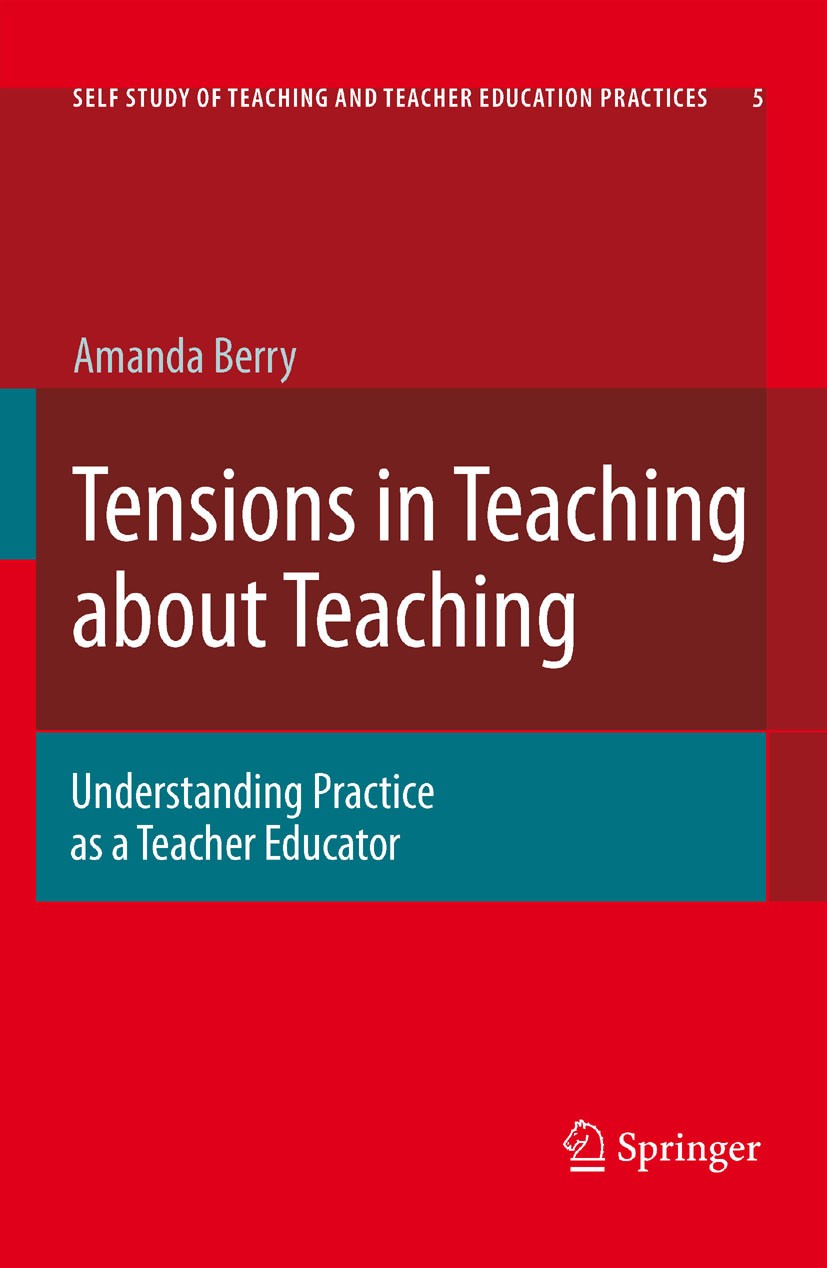 Titlebook: Tensions in Teaching about Teaching; Understanding Practi Amanda Berry Book 2008 Springer Science+Business Media B.V. 2008 Practitioner Inq Titlebook: Tensions in Teaching about Teaching; Understanding Practi Amanda Berry Book 2008 Springer Science+Business Media B.V. 2008 Practitioner Inq