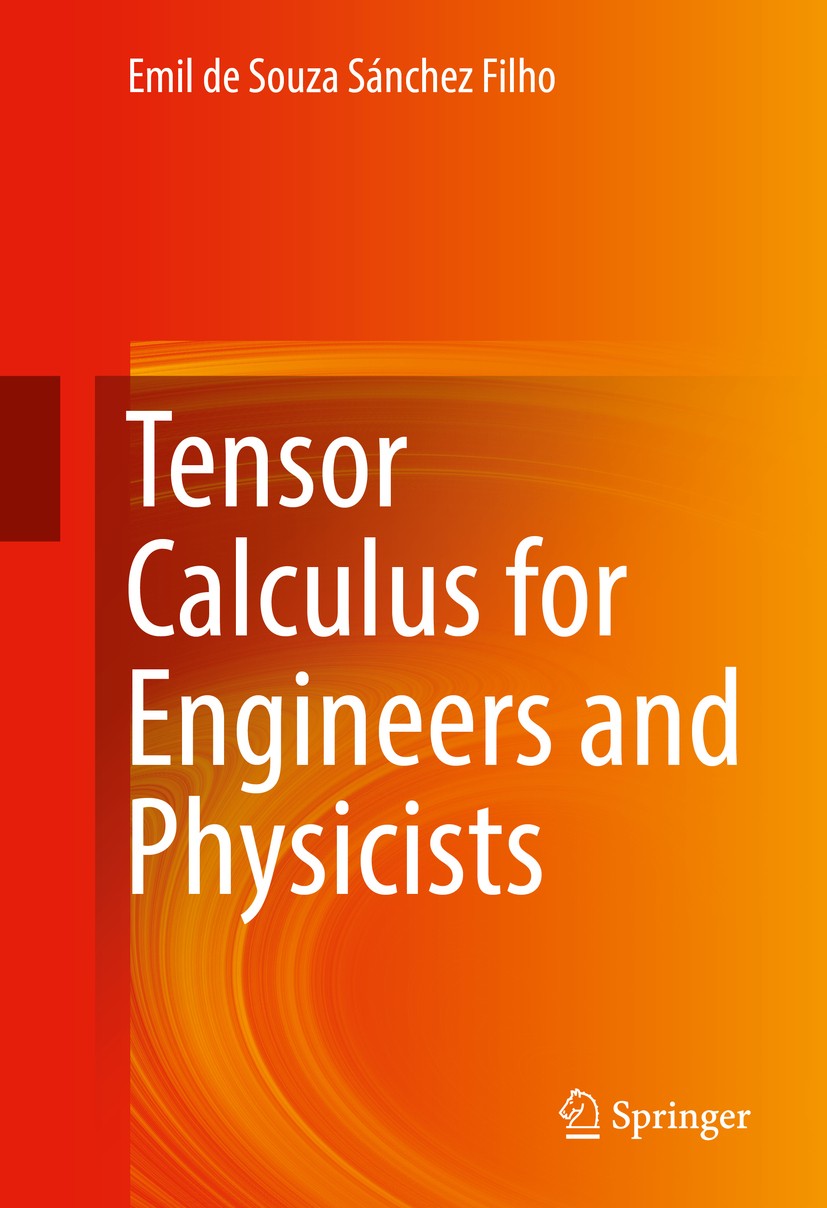 Titlebook: Tensor Calculus for Engineers and Physicists; Emil de Souza Sánchez Filho Textbook 2016 Springer International Publishing Switzerland 2016 Titlebook: Tensor Calculus for Engineers and Physicists; Emil de Souza Sánchez Filho Textbook 2016 Springer International Publishing Switzerland 2016