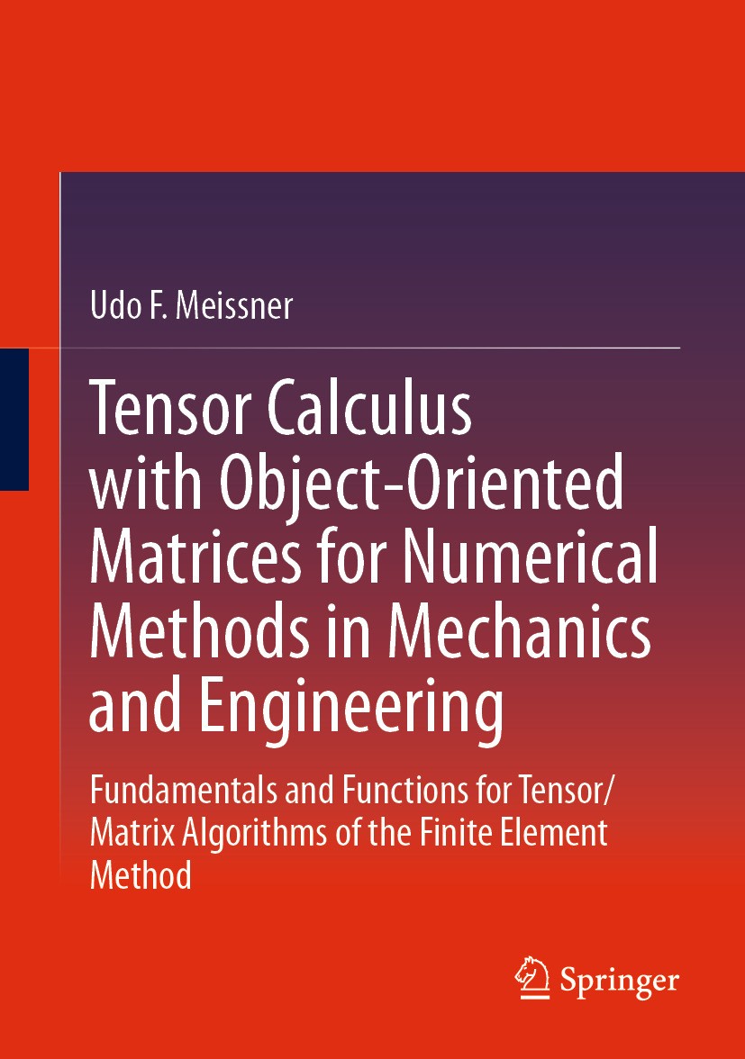 Titlebook: Tensor Calculus with Object-Oriented Matrices for Numerical Methods in Mechanics and Engineering; Fundamentals and Fun Udo F. Meissner Text Titlebook: Tensor Calculus with Object-Oriented Matrices for Numerical Methods in Mechanics and Engineering; Fundamentals and Fun Udo F. Meissner Text