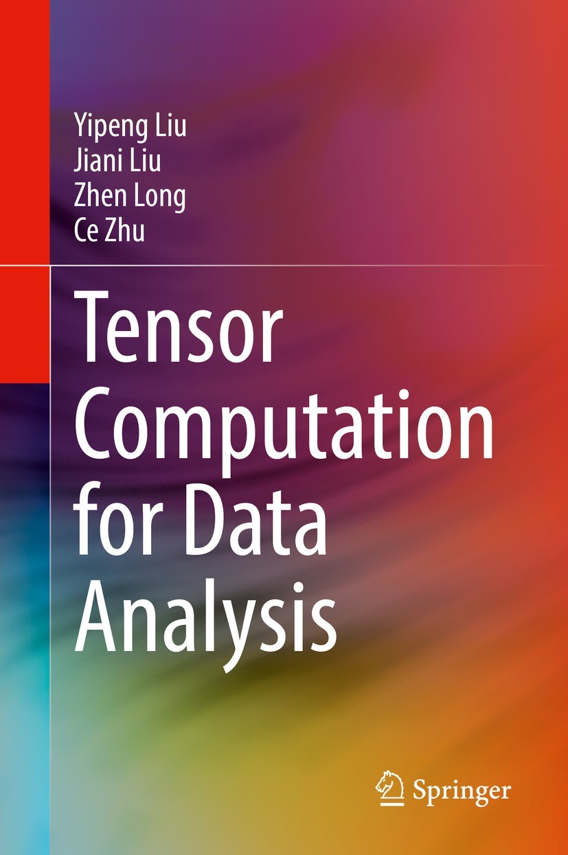Titlebook: Tensor Computation for Data Analysis; Yipeng Liu,Jiani Liu,Ce Zhu Book 2022 Springer Nature Switzerland AG 2022 Tensors in Image Processin Titlebook: Tensor Computation for Data Analysis; Yipeng Liu,Jiani Liu,Ce Zhu Book 2022 Springer Nature Switzerland AG 2022 Tensors in Image Processin