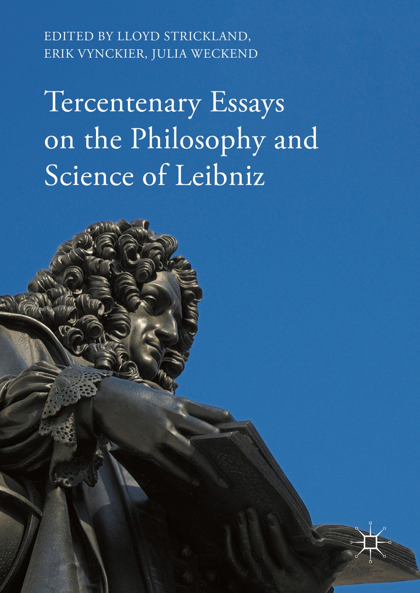 Titlebook: Tercentenary Essays on the Philosophy and Science of Leibniz; Lloyd Strickland,Erik Vynckier,Julia Weckend Book 2017 The Editor(s) (if app Titlebook: Tercentenary Essays on the Philosophy and Science of Leibniz; Lloyd Strickland,Erik Vynckier,Julia Weckend Book 2017 The Editor(s) (if app