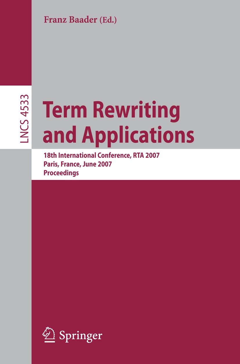 Titlebook: Term Rewriting and Applications; 18th International C Franz Baader Conference proceedings 2007 Springer-Verlag Berlin Heidelberg 2007 Const Titlebook: Term Rewriting and Applications; 18th International C Franz Baader Conference proceedings 2007 Springer-Verlag Berlin Heidelberg 2007 Const