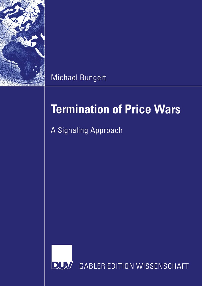 Titlebook: Termination of Price Wars; A Signaling Approach Michael Bungert Book 2003 Deutscher Universitäts-Verlag/GWV Fachverlage GmbH, Wiesbaden 200 Titlebook: Termination of Price Wars; A Signaling Approach Michael Bungert Book 2003 Deutscher Universitäts-Verlag/GWV Fachverlage GmbH, Wiesbaden 200