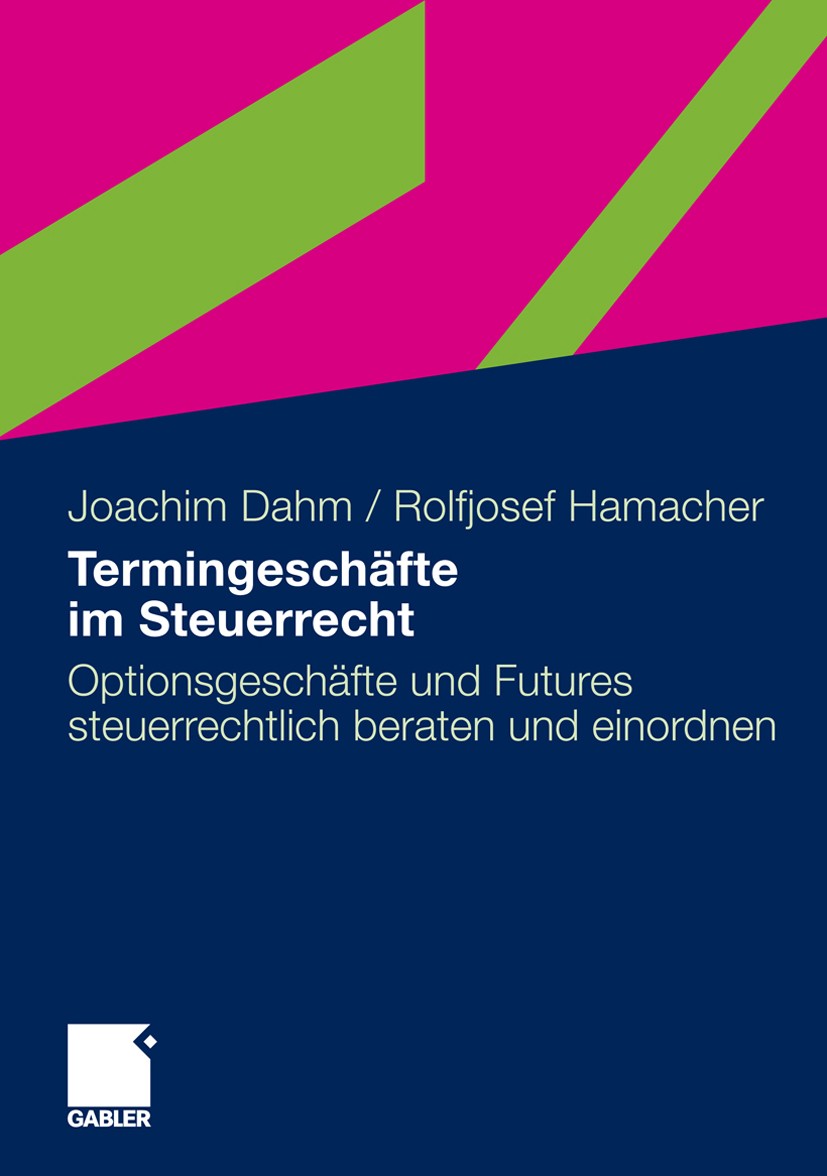 Titlebook: Termingeschäfte im Steuerrecht; Optionsgeschäfte und Joachim Dahm,Rolfjosef Hamacher Book 20101st edition Gabler Verlag | Springer Fachmedi Titlebook: Termingeschäfte im Steuerrecht; Optionsgeschäfte und Joachim Dahm,Rolfjosef Hamacher Book 20101st edition Gabler Verlag | Springer Fachmedi