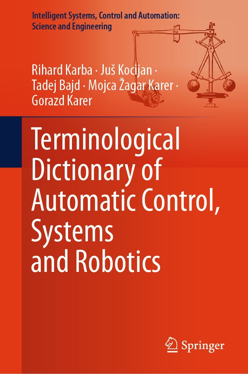 Titlebook: Terminological Dictionary of Automatic Control, Systems and Robotics; Rihard Karba,Juš Kocijan,Gorazd Karer Book 2023 ZRC SAZU/Research Ce Titlebook: Terminological Dictionary of Automatic Control, Systems and Robotics; Rihard Karba,Juš Kocijan,Gorazd Karer Book 2023 ZRC SAZU/Research Ce