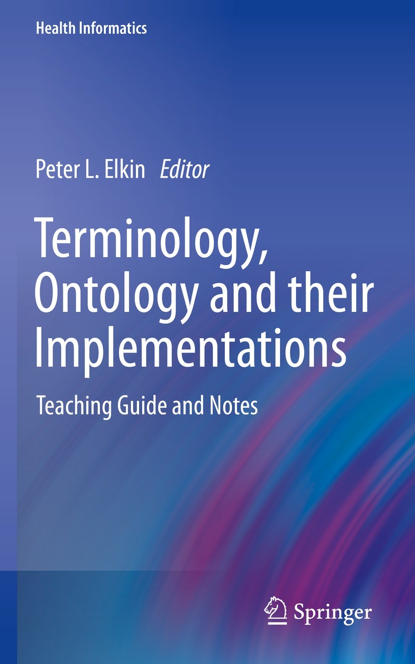 Titlebook: Terminology, Ontology and their Implementations; Teaching Guide and N Peter L. Elkin Book 2022 Springer Nature Switzerland AG 2022 Health I Titlebook: Terminology, Ontology and their Implementations; Teaching Guide and N Peter L. Elkin Book 2022 Springer Nature Switzerland AG 2022 Health I