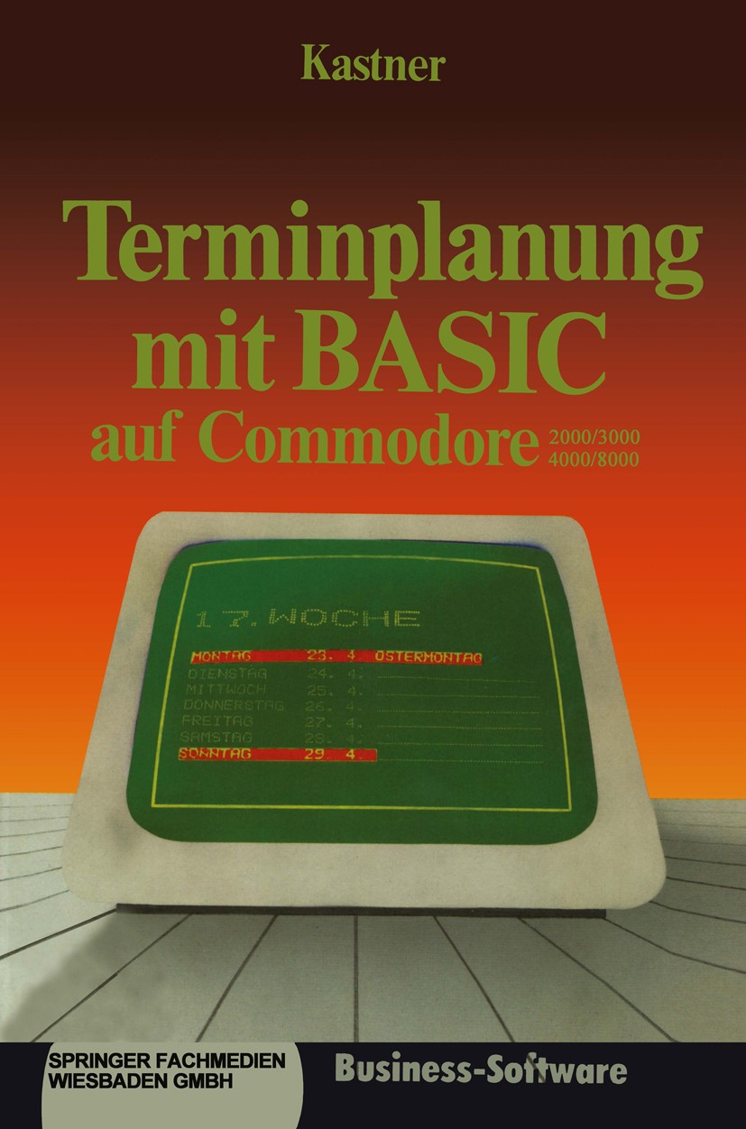 Titlebook: Terminplanung mit BASIC auf Commodore 2000/3000,4000/8000; Kalenderalgorithmen Gustav Kastner Book 1984 Springer Fachmedien Wiesbaden 1984 Titlebook: Terminplanung mit BASIC auf Commodore 2000/3000,4000/8000; Kalenderalgorithmen Gustav Kastner Book 1984 Springer Fachmedien Wiesbaden 1984
