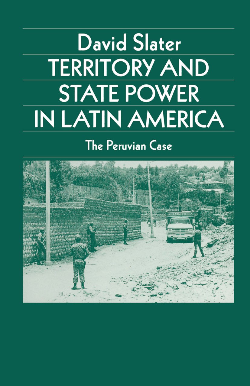Titlebook: Territory and State Power in Latin America; The Peruvian Case David Slater Book 1989 Palgrave Macmillan, a division of Macmillan Publishers Titlebook: Territory and State Power in Latin America; The Peruvian Case David Slater Book 1989 Palgrave Macmillan, a division of Macmillan Publishers