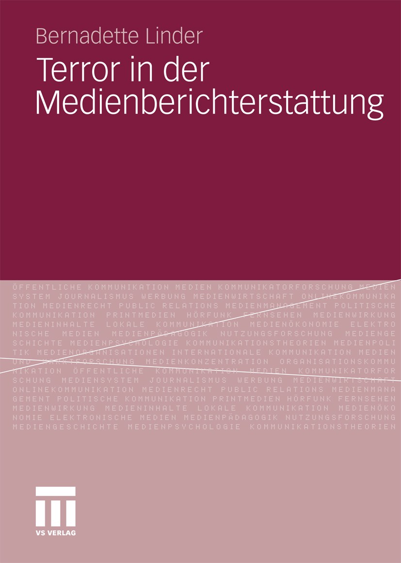 Titlebook: Terror in der Medienberichterstattung; Bernadette Linder Book 2011 VS Verlag für Sozialwissenschaften | Springer Fachmedien Wiesbaden GmbH Titlebook: Terror in der Medienberichterstattung; Bernadette Linder Book 2011 VS Verlag für Sozialwissenschaften | Springer Fachmedien Wiesbaden GmbH