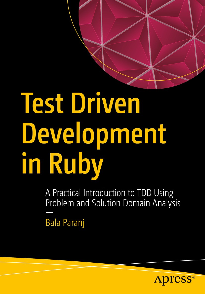 Titlebook: Test Driven Development in Ruby; A Practical Introduc Bala Paranj Book 2017 Bala Paranj 2017 Ruby.TDD.Test Driven Development.unit testing. Titlebook: Test Driven Development in Ruby; A Practical Introduc Bala Paranj Book 2017 Bala Paranj 2017 Ruby.TDD.Test Driven Development.unit testing.