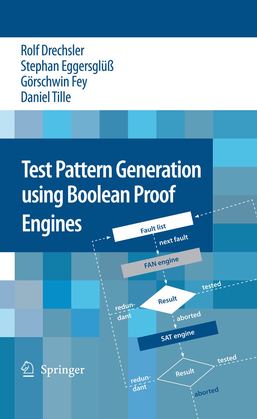 Titlebook: Test Pattern Generation using Boolean Proof Engines; Rolf Drechsler,Stephan Eggersglüβ,Daniel Tille Book 2009 Springer Science+Business Me Titlebook: Test Pattern Generation using Boolean Proof Engines; Rolf Drechsler,Stephan Eggersglüβ,Daniel Tille Book 2009 Springer Science+Business Me