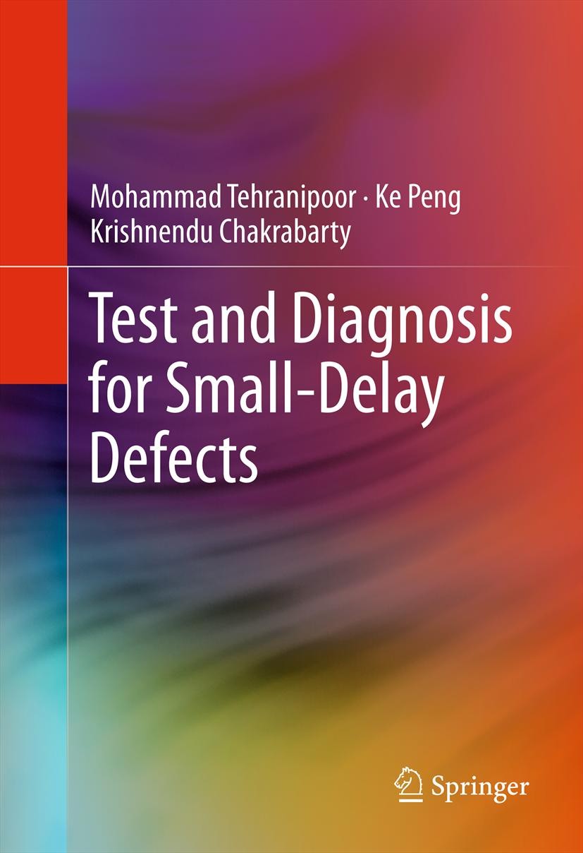 Titlebook: Test and Diagnosis for Small-Delay Defects; Mohammad Tehranipoor,Ke Peng,Krishnendu Chakrabart Book 2012 Springer Science+Business Media, Titlebook: Test and Diagnosis for Small-Delay Defects; Mohammad Tehranipoor,Ke Peng,Krishnendu Chakrabart Book 2012 Springer Science+Business Media,