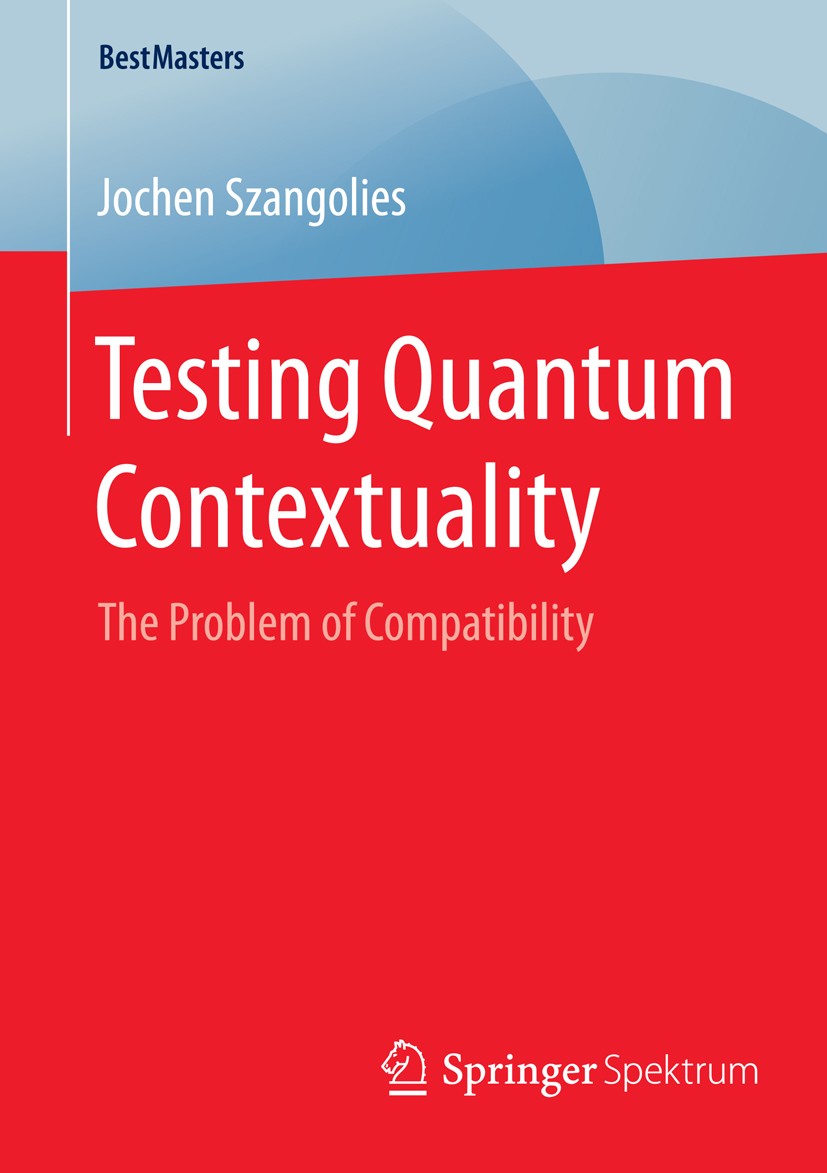 Titlebook: Testing Quantum Contextuality; The Problem of Compa Jochen Szangolies Book 2015 Springer Fachmedien Wiesbaden 2015 Completeness of Quantum Titlebook: Testing Quantum Contextuality; The Problem of Compa Jochen Szangolies Book 2015 Springer Fachmedien Wiesbaden 2015 Completeness of Quantum