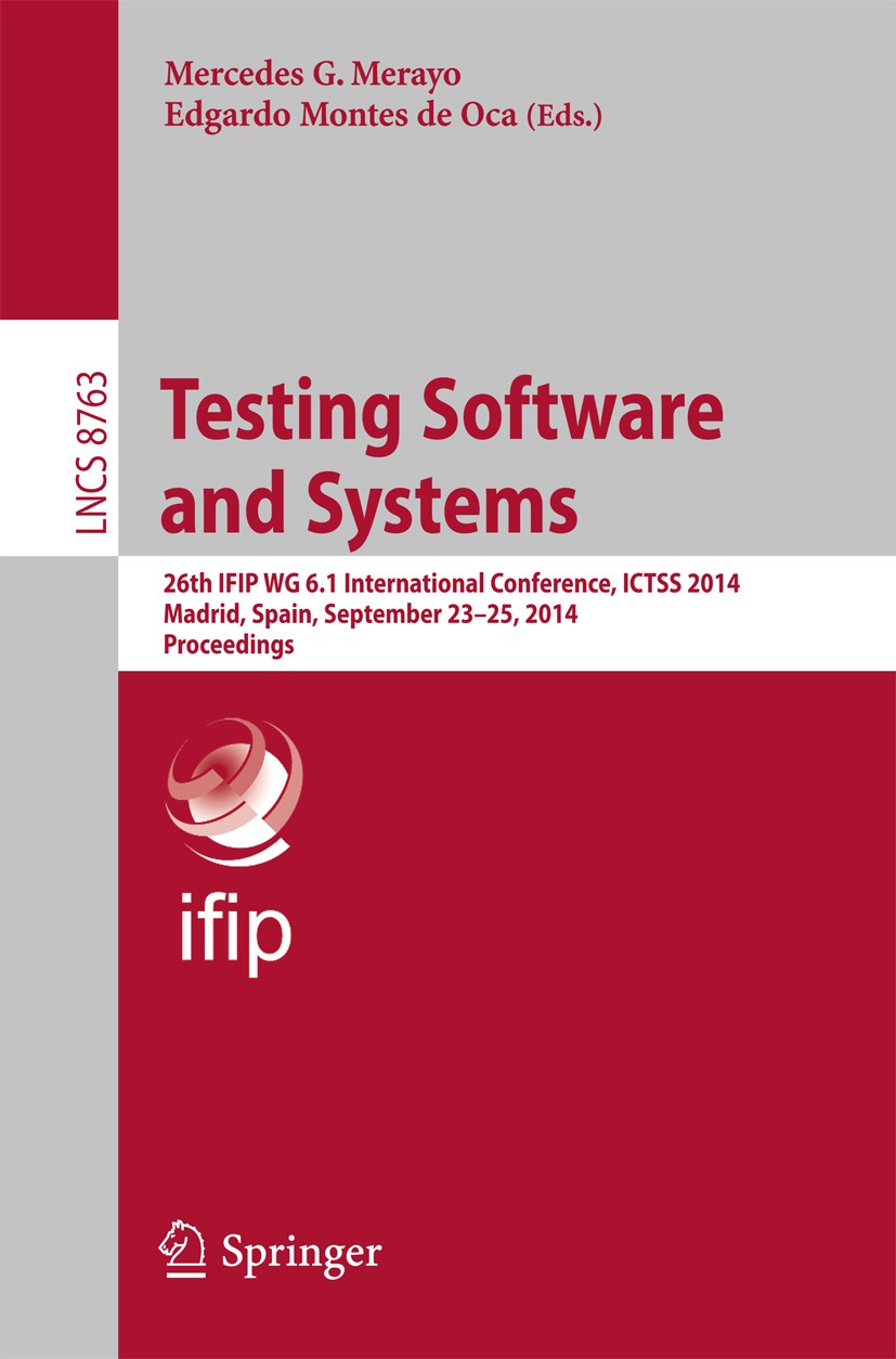 Titlebook: Testing Software and Systems; 26th IFIP WG 6.1 Int Mercedes G. Merayo,Edgardo Montes Oca Conference proceedings 2014 IFIP International Fed Titlebook: Testing Software and Systems; 26th IFIP WG 6.1 Int Mercedes G. Merayo,Edgardo Montes Oca Conference proceedings 2014 IFIP International Fed