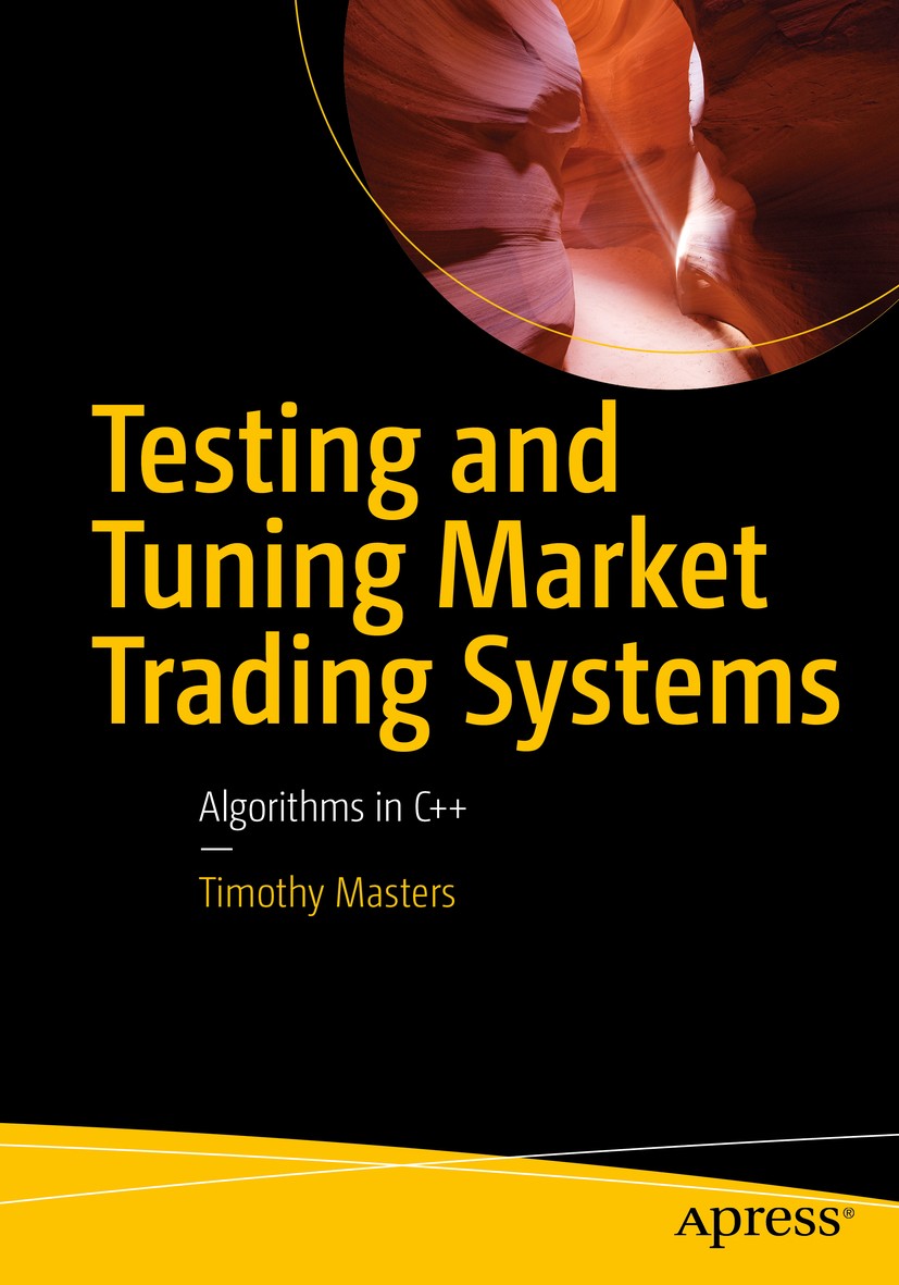 Titlebook: Testing and Tuning Market Trading Systems; Algorithms in C++ Timothy Masters Book 2018 Timothy Masters 2018 Trade.trading.platform.C++.algo Titlebook: Testing and Tuning Market Trading Systems; Algorithms in C++ Timothy Masters Book 2018 Timothy Masters 2018 Trade.trading.platform.C++.algo