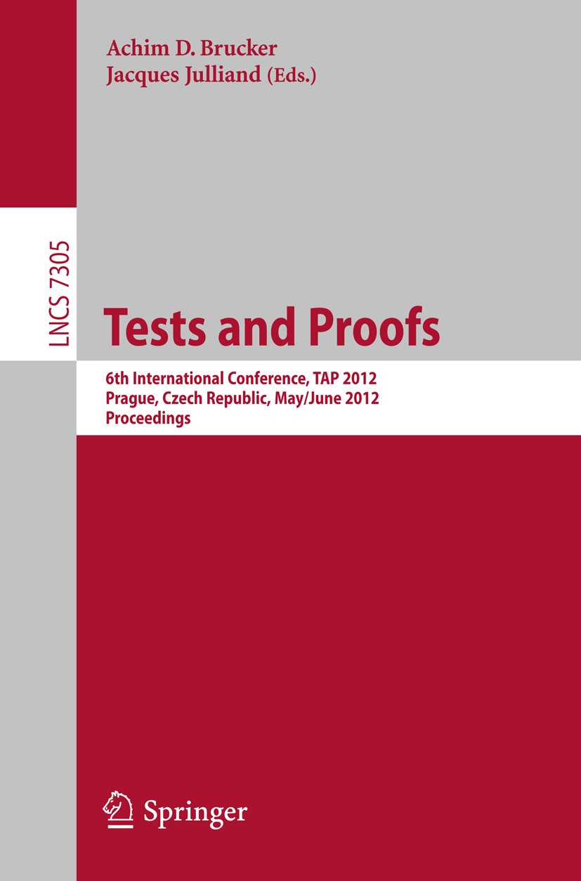 Titlebook: Tests and Proofs; 6th International Co Achim D. Brucker,Jacques Julliand Conference proceedings 2012 Springer-Verlag Berlin Heidelberg 2012 Titlebook: Tests and Proofs; 6th International Co Achim D. Brucker,Jacques Julliand Conference proceedings 2012 Springer-Verlag Berlin Heidelberg 2012