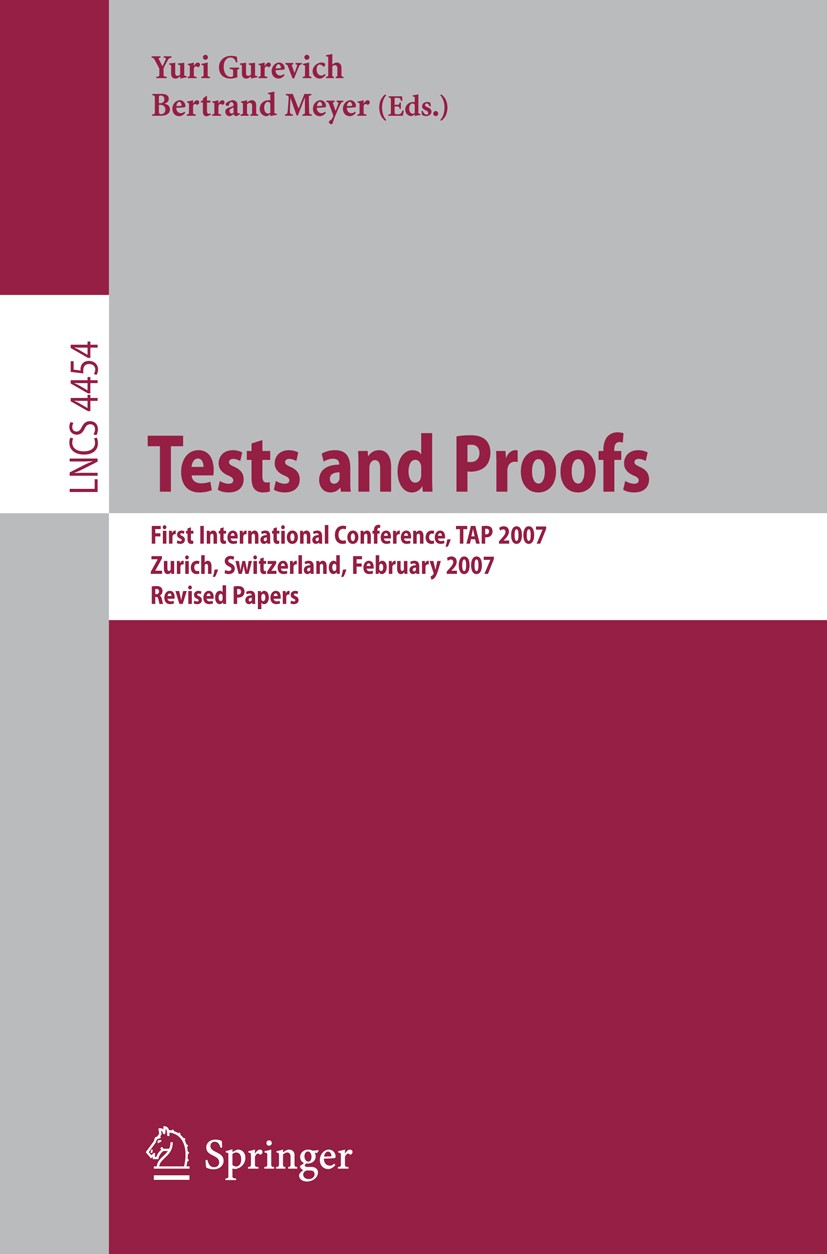 Titlebook: Tests and Proofs; First International Yuri Gurevich,Bertrand Meyer Conference proceedings 2007 Springer-Verlag Berlin Heidelberg 2007 Auto Titlebook: Tests and Proofs; First International Yuri Gurevich,Bertrand Meyer Conference proceedings 2007 Springer-Verlag Berlin Heidelberg 2007 Auto