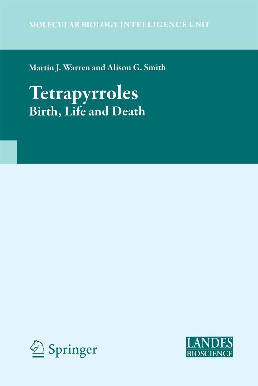 Titlebook: Tetrapyrroles; Birth, Life and Deat Martin J. Warren,Alison G. Smith Book 2009 Springer-Verlag New York 2009 biosynthesis.evolution.metabol Titlebook: Tetrapyrroles; Birth, Life and Deat Martin J. Warren,Alison G. Smith Book 2009 Springer-Verlag New York 2009 biosynthesis.evolution.metabol