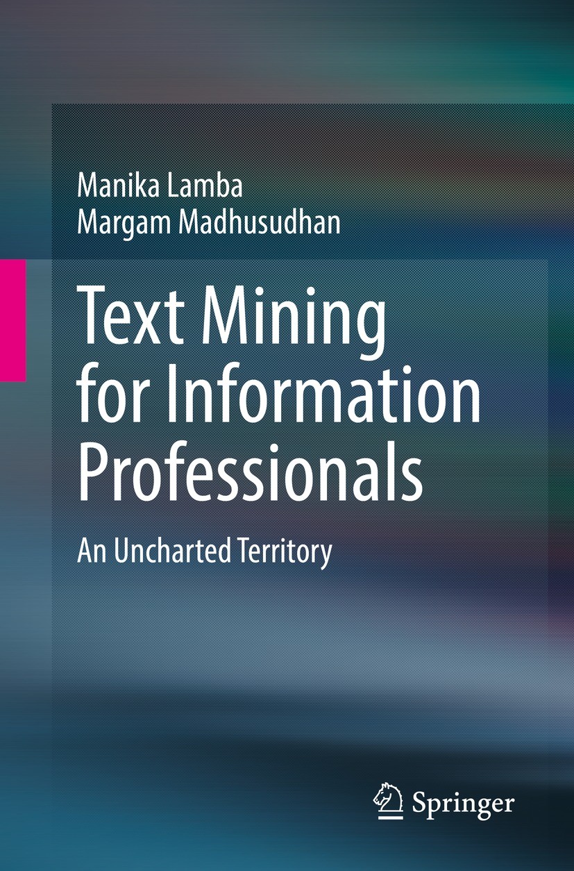 Titlebook: Text Mining for Information Professionals; An Uncharted Territo Manika Lamba,Margam Madhusudhan Book 2022 The Editor(s) (if applicable) and Titlebook: Text Mining for Information Professionals; An Uncharted Territo Manika Lamba,Margam Madhusudhan Book 2022 The Editor(s) (if applicable) and