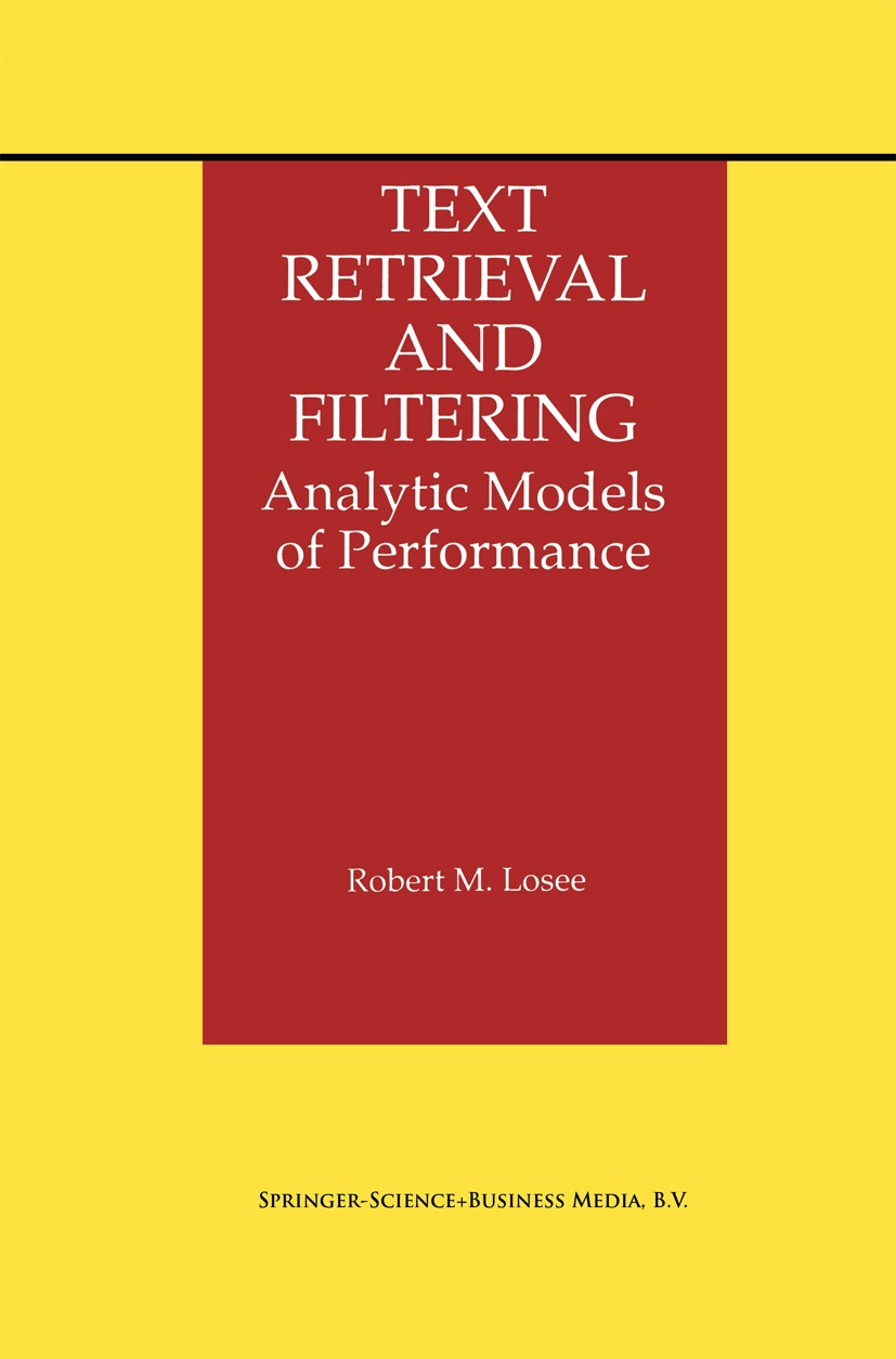 Titlebook: Text Retrieval and Filtering; Analytic Models of P Robert M. Losee Book 1998 Springer Science+Business Media Dordrecht 1998 filtering.infor Titlebook: Text Retrieval and Filtering; Analytic Models of P Robert M. Losee Book 1998 Springer Science+Business Media Dordrecht 1998 filtering.infor