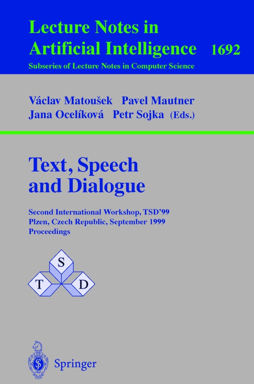 Titlebook: Text, Speech and Dialogue; Second International Václav Matousek,Pavel Mautner,Petr Sojka Conference proceedings 1999 Springer-Verlag Berlin Titlebook: Text, Speech and Dialogue; Second International Václav Matousek,Pavel Mautner,Petr Sojka Conference proceedings 1999 Springer-Verlag Berlin