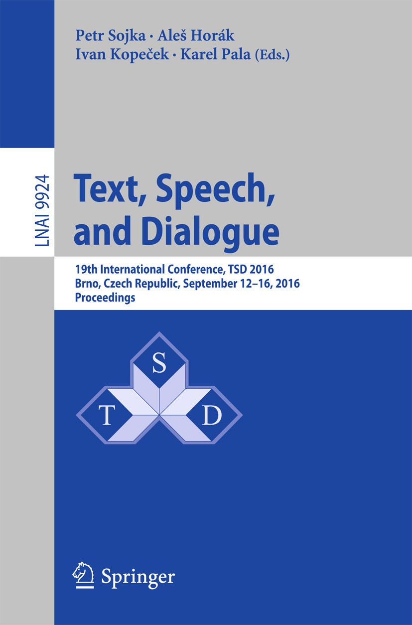Titlebook: Text, Speech, and Dialogue; 19th International C Petr Sojka,Aleš Horák,Karel Pala Conference proceedings 2016 Springer International Publis Titlebook: Text, Speech, and Dialogue; 19th International C Petr Sojka,Aleš Horák,Karel Pala Conference proceedings 2016 Springer International Publis
