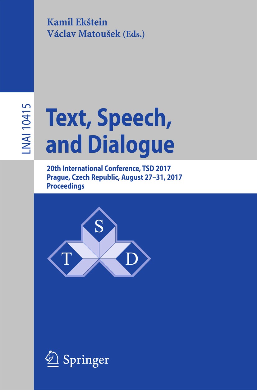 Titlebook: Text, Speech, and Dialogue; 20th International C Kamil Ekštein,Václav Matoušek Conference proceedings 2017 Springer International Publishin Titlebook: Text, Speech, and Dialogue; 20th International C Kamil Ekštein,Václav Matoušek Conference proceedings 2017 Springer International Publishin