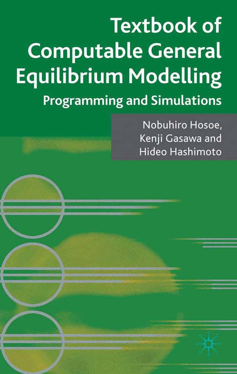 Titlebook: Textbook of Computable General Equilibrium Modeling; Programming and Simu Nobuhiro Hosoe,Kenji Gasawa,Hideo Hashimoto Book 2010 Palgrave Ma Titlebook: Textbook of Computable General Equilibrium Modeling; Programming and Simu Nobuhiro Hosoe,Kenji Gasawa,Hideo Hashimoto Book 2010 Palgrave Ma