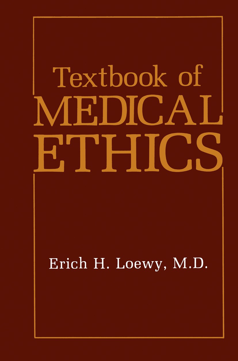 Titlebook: Textbook of Medical Ethics; Erich H. Loewy Book 1989 Springer Science+Business Media New York 1989 Medical Ethics.autonomy.ethics.health Titlebook: Textbook of Medical Ethics; Erich H. Loewy Book 1989 Springer Science+Business Media New York 1989 Medical Ethics.autonomy.ethics.health