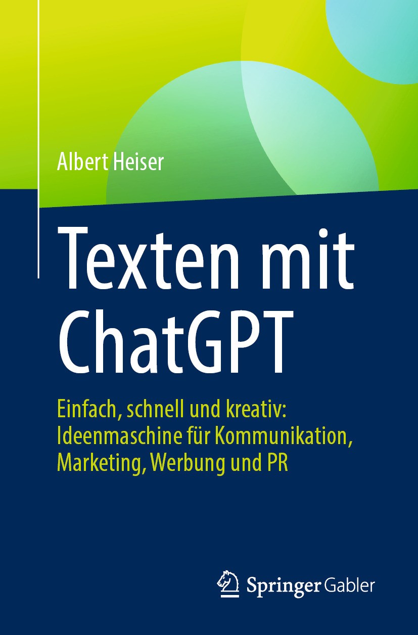 Titlebook: Texten mit ChatGPT; Einfach, schnell und Albert Heiser Book 2024 Der/die Herausgeber bzw. der/die Autor(en), exklusiv lizenziert an Springe Titlebook: Texten mit ChatGPT; Einfach, schnell und Albert Heiser Book 2024 Der/die Herausgeber bzw. der/die Autor(en), exklusiv lizenziert an Springe