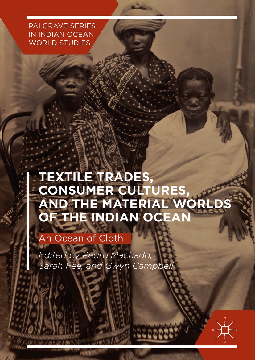 Titlebook: Textile Trades, Consumer Cultures, and the Material Worlds of the Indian Ocean; An Ocean of Cloth Pedro Machado,Sarah Fee,Gwyn Campbell Boo Titlebook: Textile Trades, Consumer Cultures, and the Material Worlds of the Indian Ocean; An Ocean of Cloth Pedro Machado,Sarah Fee,Gwyn Campbell Boo