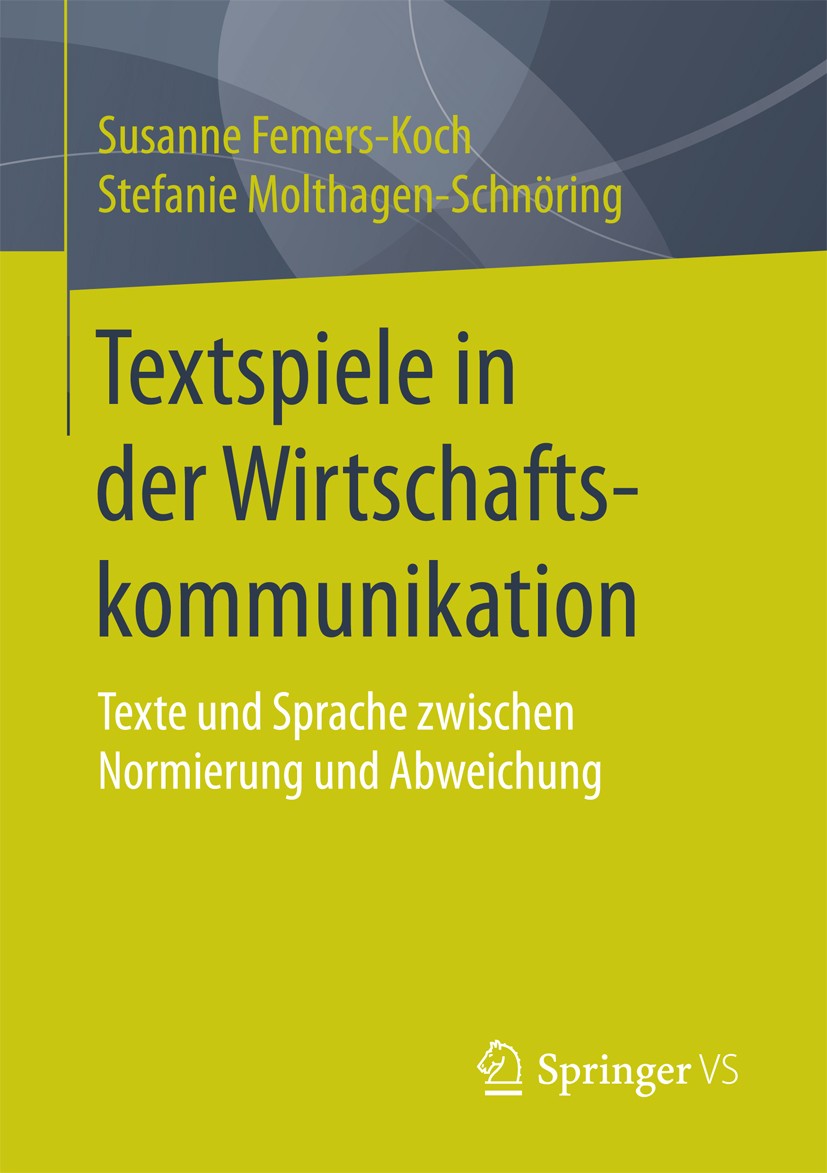 Titlebook: Textspiele in der Wirtschaftskommunikation; Texte und Sprache zw Susanne Femers-Koch,Stefanie Molthagen-Schnöring Book 2018 Springer Fachme Titlebook: Textspiele in der Wirtschaftskommunikation; Texte und Sprache zw Susanne Femers-Koch,Stefanie Molthagen-Schnöring Book 2018 Springer Fachme