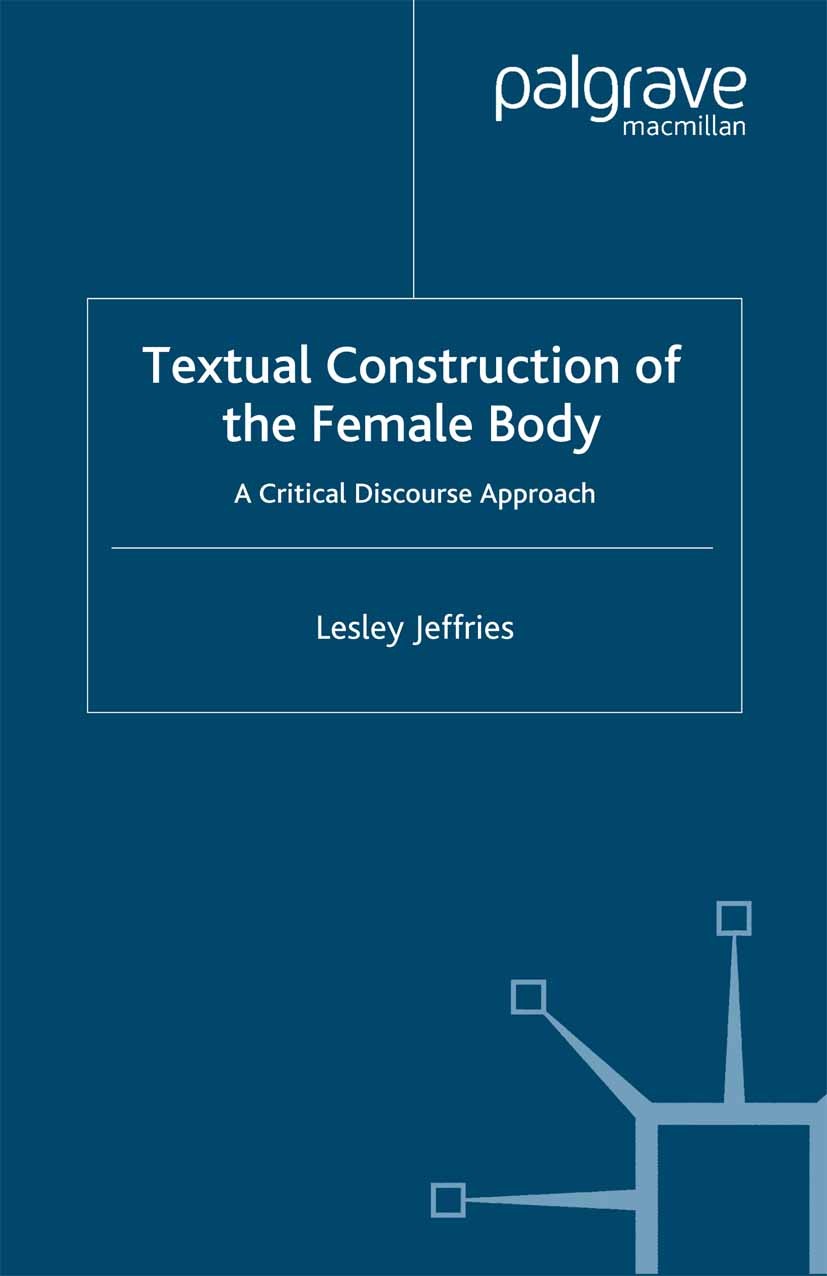 Titlebook: Textual Construction of the Female Body; A Critical Discourse Lesley Jeffries Book 2007 Palgrave Macmillan, a division of Macmillan Publish Titlebook: Textual Construction of the Female Body; A Critical Discourse Lesley Jeffries Book 2007 Palgrave Macmillan, a division of Macmillan Publish