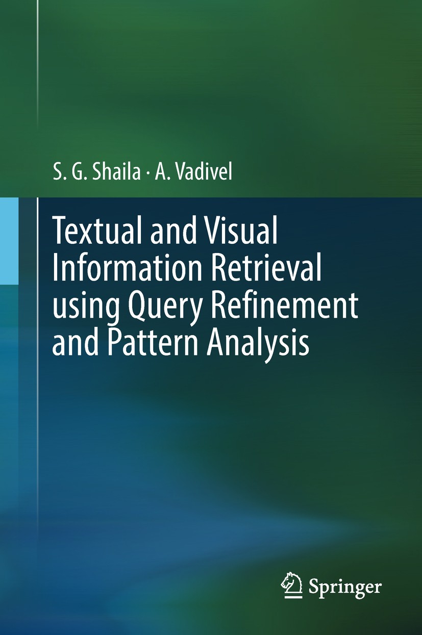 Titlebook: Textual and Visual Information Retrieval using Query Refinement and Pattern Analysis; S.G. Shaila,A Vadivel Book 2018 Springer Nature Sing Titlebook: Textual and Visual Information Retrieval using Query Refinement and Pattern Analysis; S.G. Shaila,A Vadivel Book 2018 Springer Nature Sing