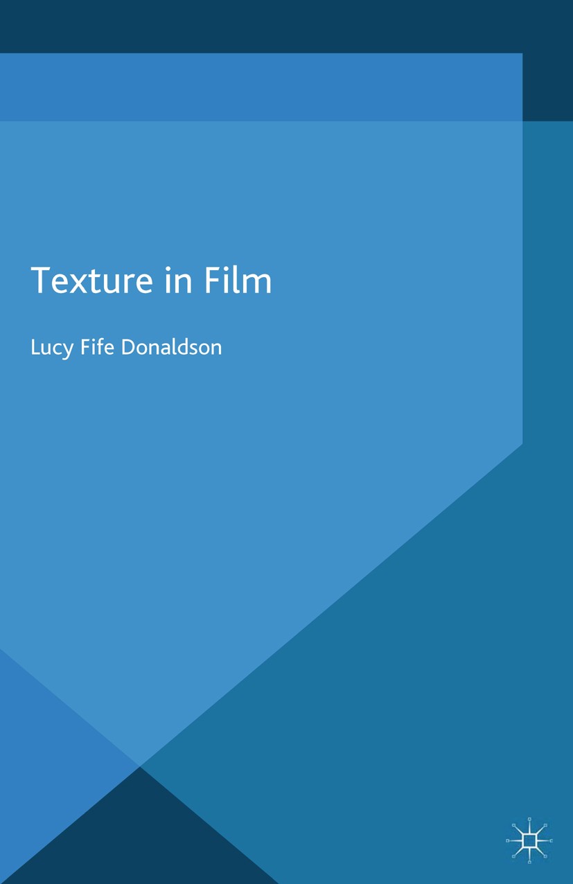 Titlebook: Texture In Film; Lucy Fife Donaldson Book 2014 Palgrave Macmillan, a division of Macmillan Publishers Limited 2014 texture.film style.film Titlebook: Texture In Film; Lucy Fife Donaldson Book 2014 Palgrave Macmillan, a division of Macmillan Publishers Limited 2014 texture.film style.film