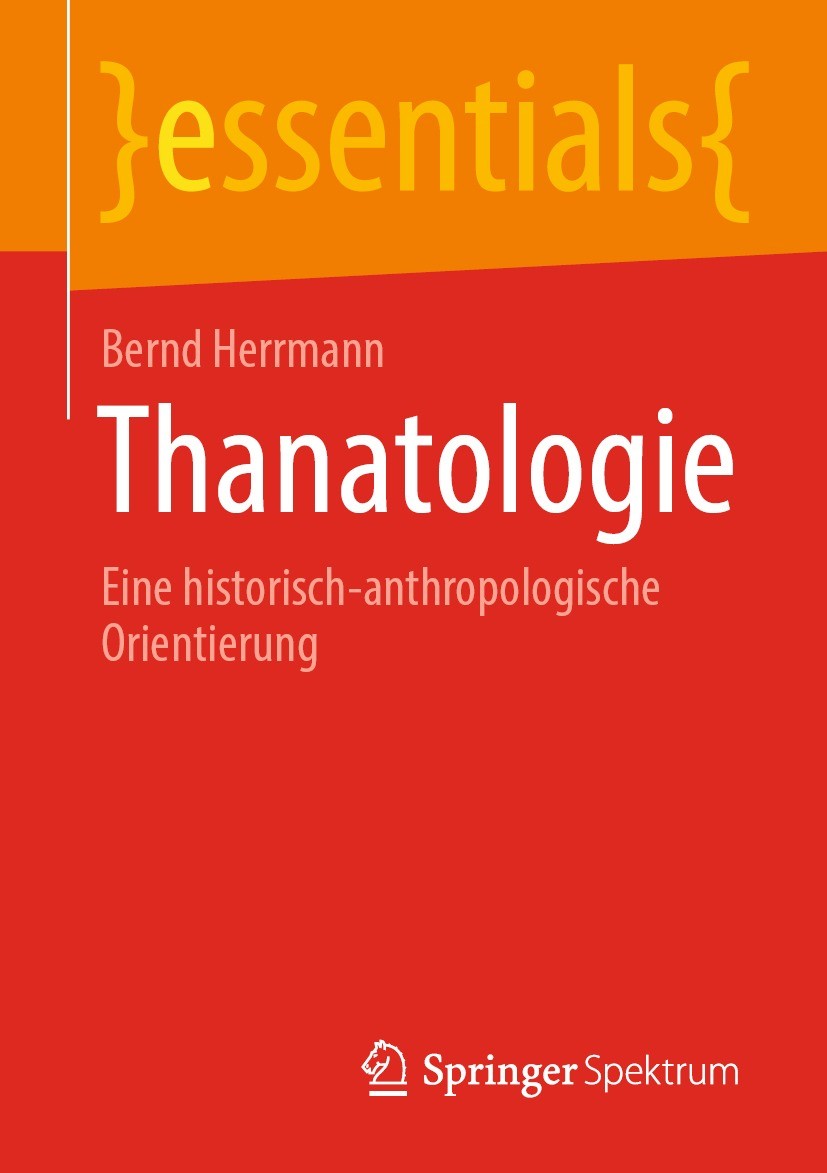 Titlebook: Thanatologie; Eine historisch-anth Bernd Herrmann Book 2021 Der/die Herausgeber bzw. der/die Autor(en), exklusiv lizenziert an Springer Fac Titlebook: Thanatologie; Eine historisch-anth Bernd Herrmann Book 2021 Der/die Herausgeber bzw. der/die Autor(en), exklusiv lizenziert an Springer Fac
