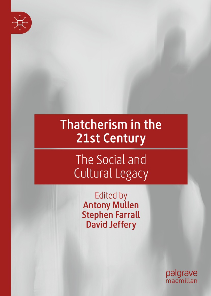 Titlebook: Thatcherism in the 21st Century; The Social and Cultu Antony Mullen,Stephen Farrall,David Jeffery Book 2020 The Editor(s) (if applicable) a Titlebook: Thatcherism in the 21st Century; The Social and Cultu Antony Mullen,Stephen Farrall,David Jeffery Book 2020 The Editor(s) (if applicable) a