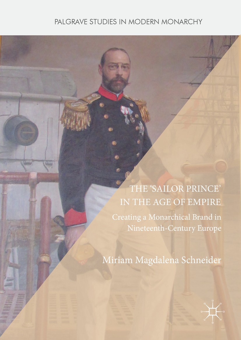 Titlebook: The ‘Sailor Prince‘ in the Age of Empire; Creating a Monarchic Miriam Magdalena Schneider Book 2017 The Editor(s) (if applicable) and The A Titlebook: The ‘Sailor Prince‘ in the Age of Empire; Creating a Monarchic Miriam Magdalena Schneider Book 2017 The Editor(s) (if applicable) and The A